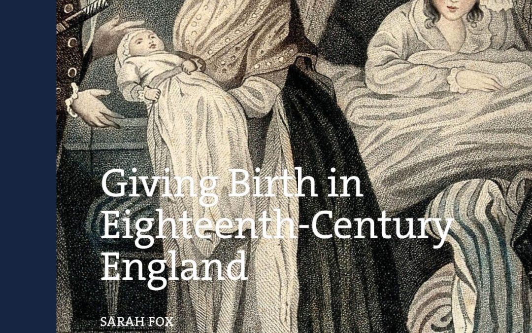 Sarah Fox on Giving Birth in Eighteenth-Century England