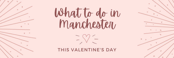 What to do in Manchester this Valentine’s Day
